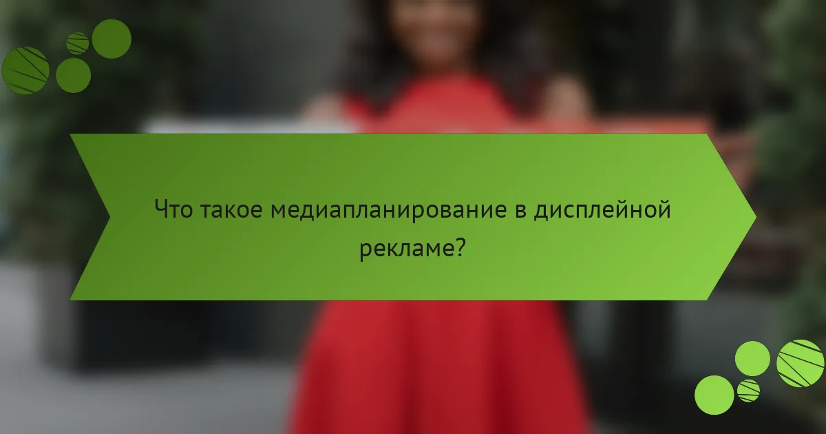 Что такое медиапланирование в дисплейной рекламе?
