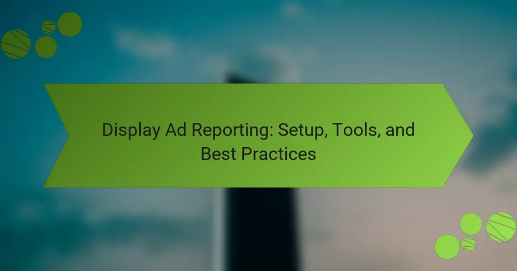Display Ad Reporting: Setup, Tools, and Best Practices