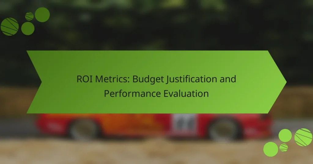 ROI Metrics: Budget Justification and Performance Evaluation