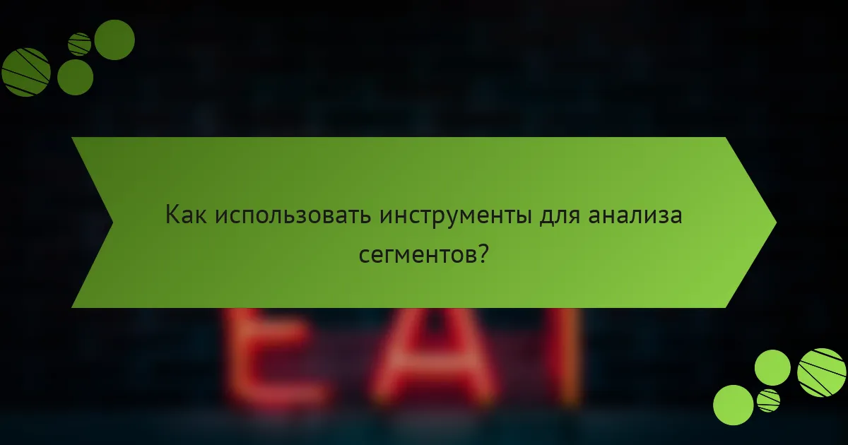 Как использовать инструменты для анализа сегментов?