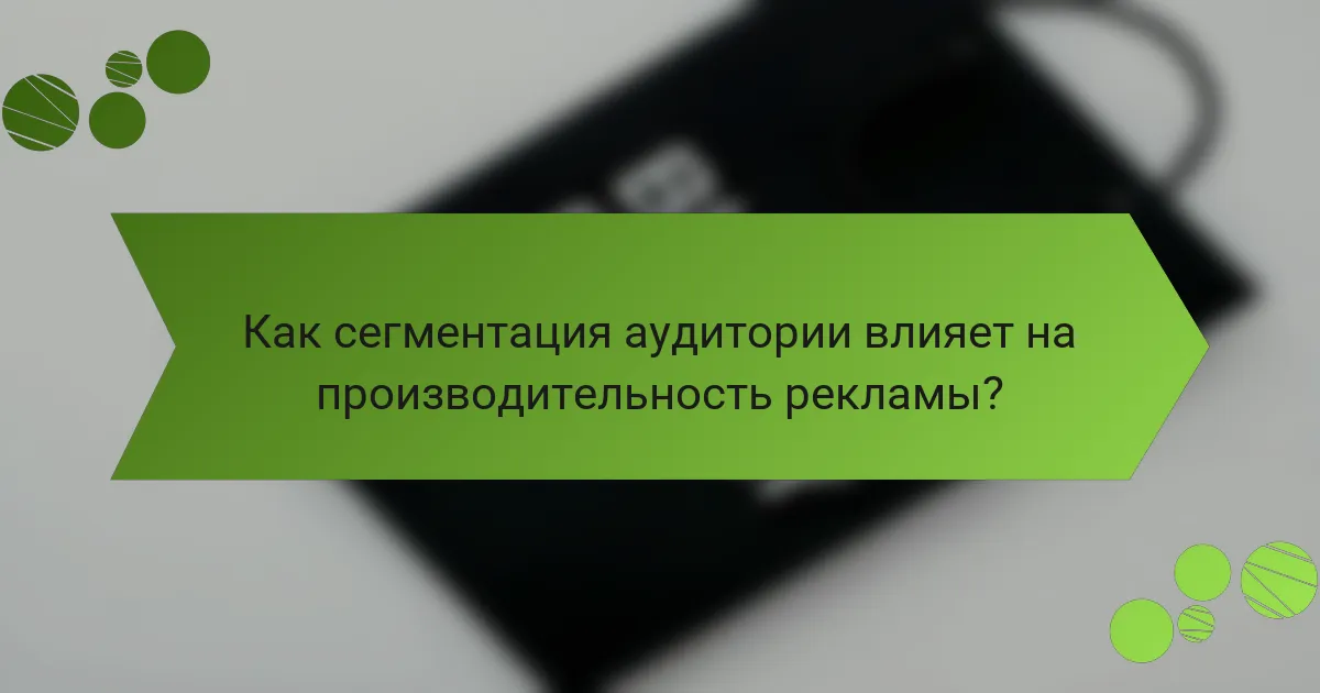 Как сегментация аудитории влияет на производительность рекламы?