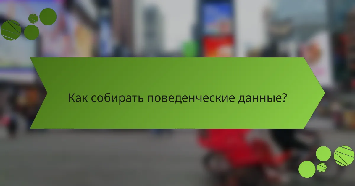 Как собирать поведенческие данные?