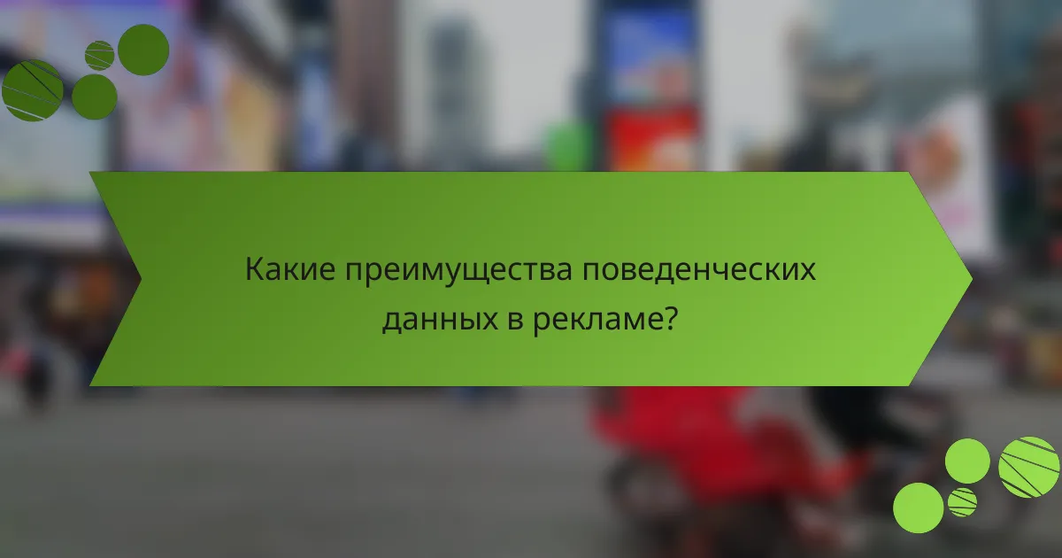 Какие преимущества поведенческих данных в рекламе?
