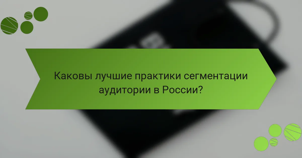 Каковы лучшие практики сегментации аудитории в России?