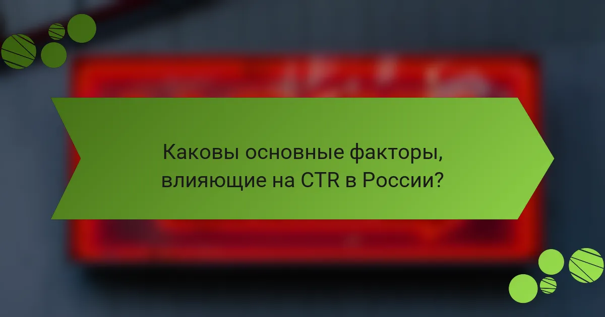 Каковы основные факторы, влияющие на CTR в России?